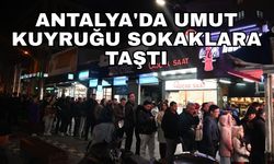 Antalya'da umut kuyruğu sokaklara taştı