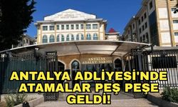 Antalya Adliyesi'nde atamalar peş peşe geldi! Antalya’da yapılan savcı ve hakim atamalarının tam listesi!
