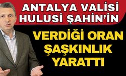 Antalya Valisi Hulusi Şahin’in verdiği oran şaşkınlık yarattı