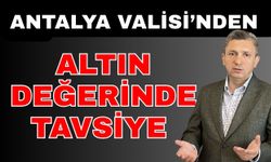 Antalya Valisi’nden altın değerinde tavsiye