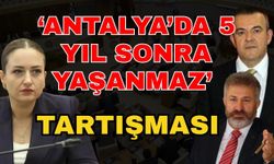 ‘Antalya’da 5 yıl sonra yaşanmaz’ tartışması