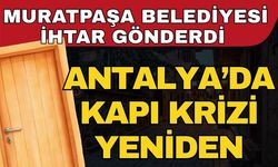 Antalya’da kapı krizi yeniden! Muratpaşa Belediyesi ihtar gönderdi esnaf isyan etti