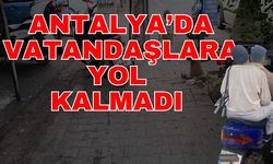 Antalya’da vatandaşlara yol kalmadı