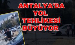 Antalya’da yol tehlikesi büyüyor