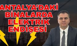 Antalya’daki binalarda elektrik endişesi