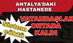 Antalya’daki hastanede vatandaşlar ortada kaldı