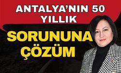 Antalya’nın 50 yıllık sorununa çözüm