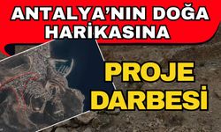 Antalya’nın doğa harikasına proje darbesi