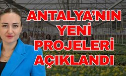 Antalya’nın yeni projeleri açıklandı