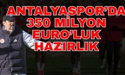 Antalyaspor’da 350 milyon Euro’luk hazırlık