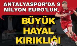 Antalyaspor’da 9 milyon Euro’luk büyük hayal kırıklığı