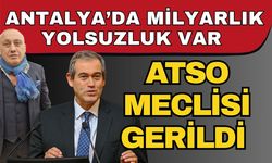 Antalya’da milyarlık yolsuzluk var! ATSO meclisi gerildi