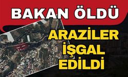 Bakan öldü Antalya’daki araziler işgal edildi