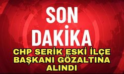 Son dakika... CHP Serik eski ilçe başkanı gözaltına alındı