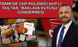 TBMM’de CHP polemiği! AKP’li Taş’tan ‘Baklava Kutusu’ göndermesi