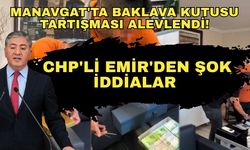 Manavgat'ta baklava kutusu tartışması alevlendi! CHP'li Emir'den şok iddialar