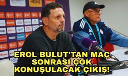 Erol Bulut'tan maç sonrası çok konuşulacak çıkış!