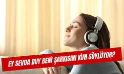 Ey Sevda Duy Beni Şarkısını Kim Söylüyor? Sözleri ve Şarkıcı