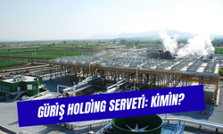 Güriş Holding Serveti: Kimin? Ne İş Yapar?