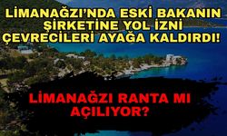 Limanağzı’nda eski bakanın şirketine yol izni çevrecileri ayağa kaldırdı! Limanağzı ranta mı açılıyor?