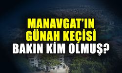 Manavgat’ın günah keçisi bakın kim olmuş?