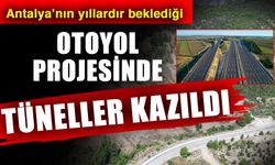 Antalya’nın yıllardır beklediği otoyol projesinde tüneller kazıldı