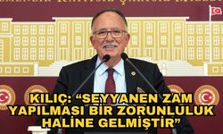 Milletvekili Kılıç'tan seyyanen zam çağrısı!