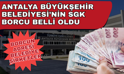 Antalya Büyükşehir Belediyesi’nin SGK borcu belli oldu… Borcun adresi belediye şirketler