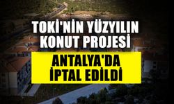 TOKİ'nin yüzyılın konut projesi Antalya'da iptal edildi