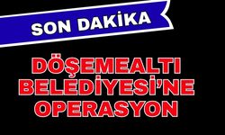 Son dakika... Antalya Döşemealtı Belediyesi'ne operasyon yapıldı