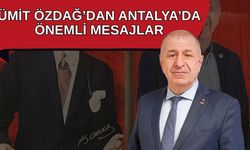 Ümit Özdağ’dan Antalya’da önemli mesajlar