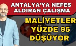Antalya’ya nefes aldıran çalışma! Maliyetler yüzde 95 düşüyor