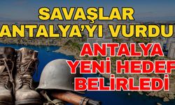 Savaşlar Antalya’yı vurdu! Antalya yeni hedef belirledi
