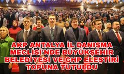 AK Parti Antalya İl Danışma Meclisi'nde Büyükşehir Belediyesi ve CHP eleştiri topuna tutuldu