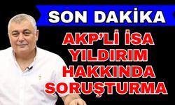 AKP’li İsa Yıldırım hakkında soruşturma