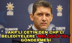 AKP'li Çetin'den CHP'li belediyelere 'melodili yol' göndermesi