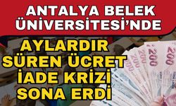 Antalya Belek Üniversitesi’nde aylardır süren ücret iade krizi sona erdi
