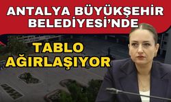 Antalya Büyükşehir Belediyesi’nde tablo ağırlaşıyor