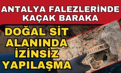 Antalya falezlerinde kaçak baraka! Doğal sit alanında izinsiz yapılaşma