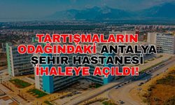 Tartışmaların odağındaki Antalya Şehir Hastanesi ihaleye açıldı!