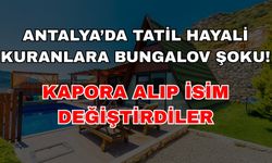 Antalya'da tatil hayali kuranlara bungalov şoku... Kapora alıp isim değiştirdiler