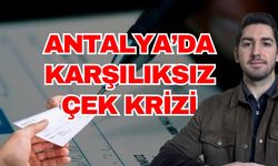Antalya’da karşılıksız çek krizi