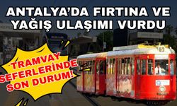 Antalya’da fırtına ve yağış ulaşımı vurdu… Tramvay seferlerinde son durum!
