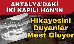 Antalya’daki İki Kapılı Han’ın hikayesini duyanlar mest oluyor
