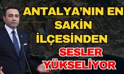 Antalya’nın en sakin ilçesinden sesler yükseliyor