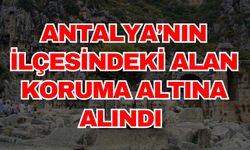 Antalya’nın ilçesindeki alan koruma altına alındı