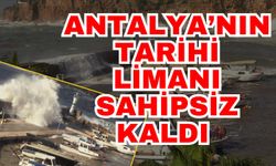 Antalya’nın tarihi limanı sahipsiz kaldı