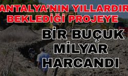 Antalya’nın yıllardır beklediği projeye bir buçuk milyar harcandı