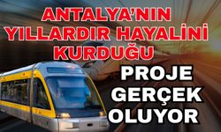 Antalya’nın yıllardır hayalini kurduğu proje gerçek oluyor