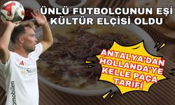 Ünlü futbolcunun eşi kültür elçisi oldu… Antalya’dan Hollanda’ya kelle paça tarifi